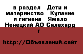  в раздел : Дети и материнство » Купание и гигиена . Ямало-Ненецкий АО,Салехард г.